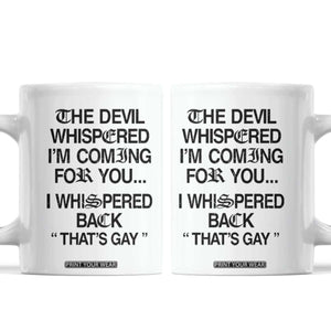 The Devil Whispered I'm Coming For You I Whispered Back That's Gay Coffee Mug Funny Sarcastic Pride Meme TS02 White Print Your Wear