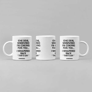 The Devil Whispered I'm Coming For You I Whispered Back That's Gay Coffee Mug Funny Sarcastic Pride Meme TS02 Print Your Wear