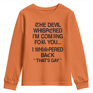 The Devil Whispered I'm Coming For You I Whispered Back That's Gay Youth Sweatshirt Funny Sarcastic Pride Meme TS02 Orange Print Your Wear