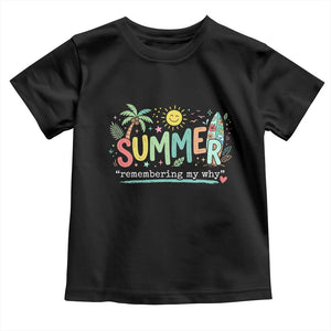 Summer Remembering My Why Toddler T Shirt Cute Tropical Beach Palm Tree Surfboard Teacher Graphic TS02 Black Print Your Wear