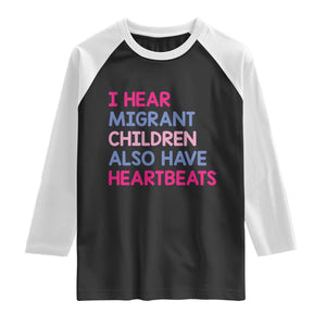 I Hear Migrant Children Also Have Heartbeats Raglan Shirt Sarcastic Human Rights Activism