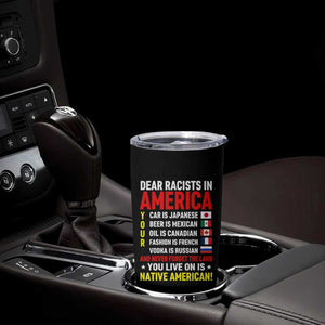 Dear Racists In America Land You Live On Is Native American Tumbler Cup Anti Racism Social Justice TS02 Print Your Wear