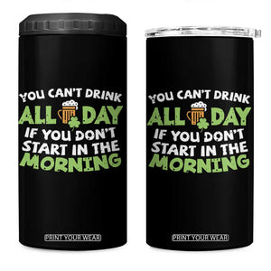 Funny Irish Drinking 4 in 1 Can Cooler Tumbler You Can't Drink All Day If You Don't Start In The Morning St Patricks Day TS02 One Size: 16 oz Black Print Your Wear
