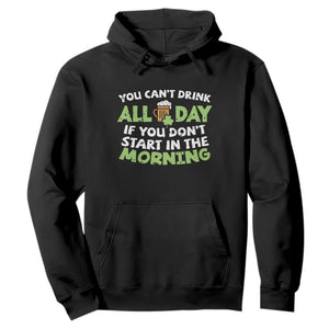 Funny Irish Drinking Hoodie You Can't Drink All Day If You Don't Start In The Morning St Patricks Day TS02 Black Print Your Wear