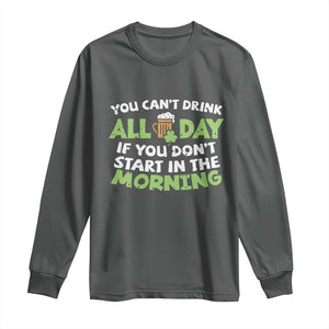 Funny Irish Drinking Long Sleeve Shirt You Can't Drink All Day If You Don't Start In The Morning St Patricks Day TS02 Dark Heather Print Your Wear