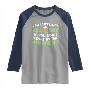 Funny Irish Drinking Raglan Shirt You Can't Drink All Day If You Don't Start In The Morning St Patricks Day TS02 Sport Gray Navy Print Your Wear