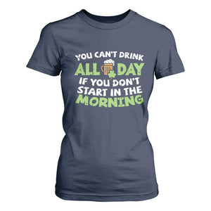 Funny Irish Drinking T Shirt For Women You Can't Drink All Day If You Don't Start In The Morning St Patricks Day TS02 Navy Print Your Wear