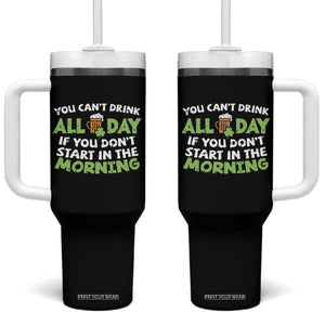 Funny Irish Drinking Tumbler With Handle You Can't Drink All Day If You Don't Start In The Morning St Patricks Day TS02 One Size: 40 oz Black Print Your Wear