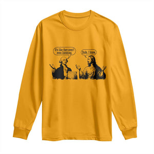 Funny George Washington and Jesus Conversation Long Sleeve Shirt Dude I Know Founding Values and Faith Political Commentary TS02 Gold Print Your Wear