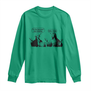 Funny George Washington and Jesus Conversation Long Sleeve Shirt Dude I Know Founding Values and Faith Political Commentary TS02 Irish Green Print Your Wear
