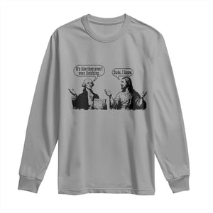 Funny George Washington and Jesus Conversation Long Sleeve Shirt Dude I Know Founding Values and Faith Political Commentary TS02 Sport Gray Print Your Wear