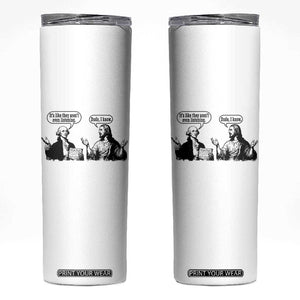 Funny George Washington and Jesus Conversation Skinny Tumbler Dude I Know Founding Values and Faith Political Commentary TS02 White Print Your Wear