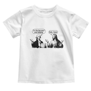 Funny George Washington and Jesus Conversation Toddler T Shirt Dude I Know Founding Values and Faith Political Commentary TS02 White Print Your Wear