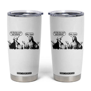 Funny George Washington and Jesus Conversation Tumbler Cup Dude I Know Founding Values and Faith Political Commentary TS02 White Print Your Wear