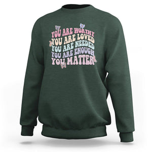 Mental Health Matters Sweatshirt You Are Worthy You Are Loved You Are Needed Enough You Matter Inspirational Motivational Mental Health Matters Groovy TS02 Dark Forest Green Printyourwear