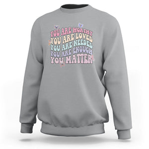 Mental Health Matters Sweatshirt You Are Worthy You Are Loved You Are Needed Enough You Matter Inspirational Motivational Mental Health Matters Groovy TS02 Sport Gray Printyourwear