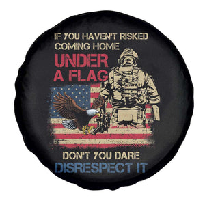 American Veteran Spare Tire Cover If You Haven't Risked Don't You Dare Disrespect It American Flag Bald Eagle TS02 Print Your Wear