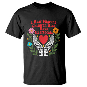 I Hear Migrant Children Also Have Heartbeats T Shirt Groovy Retro Floral Hands Heart Social Justice