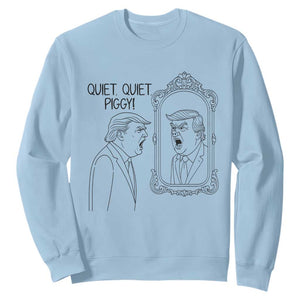 Quiet Quiet Piggy Trump Mirror Sweatshirt Sarcastic Pig Political Satire Parody TS02 Light Blue Print Your Wear