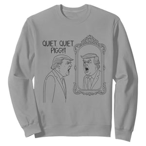 Quiet Quiet Piggy Trump Mirror Sweatshirt Sarcastic Pig Political Satire Parody TS02 Sport Gray Print Your Wear