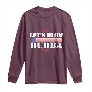 Lets Blow Bubba Long Sleeve Shirt Satirical Patriot Meme TS02 Maroon Print Your Wear