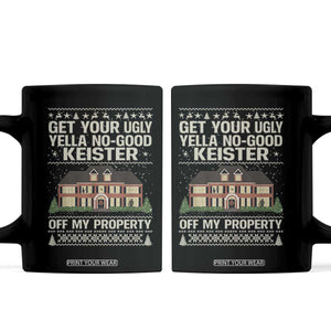 Get Your Ugly Yella No Good Keister Off My Property Coffee Mug Funny Christmas Movie Holiday Lover TS02 Black Print Your Wear