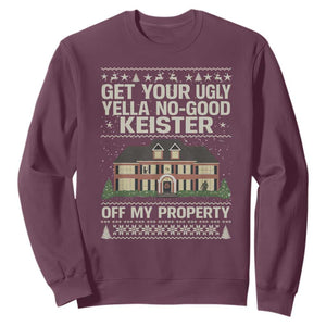 Get Your Ugly Yella No Good Keister Off My Property Sweatshirt Funny Christmas Movie Holiday Lover TS02 Maroon Print Your Wear