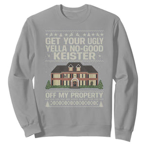 Get Your Ugly Yella No Good Keister Off My Property Sweatshirt Funny Christmas Movie Holiday Lover TS02 Sport Gray Print Your Wear