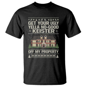 Get Your Ugly Yella No Good Keister Off My Property T Shirt Funny Christmas Movie Holiday Lover TS02 Black Print Your Wear
