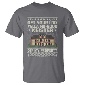 Get Your Ugly Yella No Good Keister Off My Property T Shirt Funny Christmas Movie Holiday Lover TS02 Charcoal Print Your Wear
