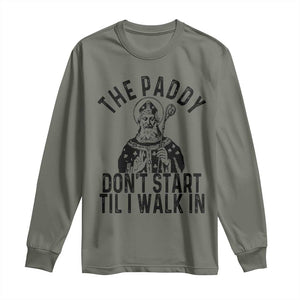 Funny Saint Patrick Long Sleeve Shirt The Paddy Don't Start Til I Walk In St Patrick's Day Humor TS02 Military Green Print Your Wear