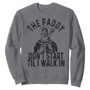 Funny Saint Patrick Sweatshirt The Paddy Don't Start Til I Walk In St Patrick's Day Humor TS02 Charcoal Print Your Wear