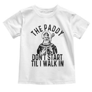 Funny Saint Patrick Toddler T Shirt The Paddy Don't Start Til I Walk In St Patrick's Day Humor TS02 White Print Your Wear