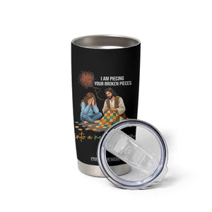 I Am Piecing Your Broken Pieces Christian Healing Tumbler Cup Jesus Comfort Faith Restoration Inspirational Gift TS02 Print Your Wear