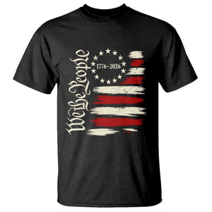250 Years of Liberty 1776-2026 We The People T Shirt Distressed American Flag Patriotic Semiquincentennial 250th Anniversary TS02 Black Print Your Wear