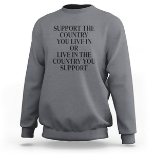 Support The Country You Live In Or Live In The Country You Support Sweatshirt Patriotic Pride TS02 Charcoal Print Your Wear