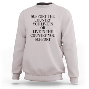 Support The Country You Live In Or Live In The Country You Support Sweatshirt Patriotic Pride TS02 Ice Gray Print Your Wear
