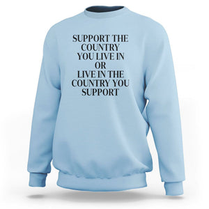 Support The Country You Live In Or Live In The Country You Support Sweatshirt Patriotic Pride TS02 Light Blue Print Your Wear