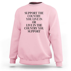 Support The Country You Live In Or Live In The Country You Support Sweatshirt Patriotic Pride TS02 Light Pink Print Your Wear
