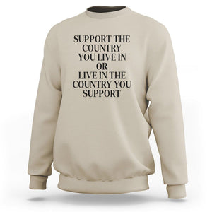 Support The Country You Live In Or Live In The Country You Support Sweatshirt Patriotic Pride TS02 Sand Print Your Wear