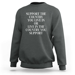 Support The Country You Live In Or Live In The Country You Support Sweatshirt Patriotic Pride TS02 Dark Heather Print Your Wear