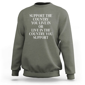 Support The Country You Live In Or Live In The Country You Support Sweatshirt Patriotic Pride TS02 Military Green Print Your Wear