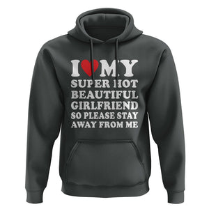 I Love My Super Hot Beautiful Girlfriend Hoodie So Please Stay Away From Me Funny Boyfriend TS02 Dark Heather Print Your Wear