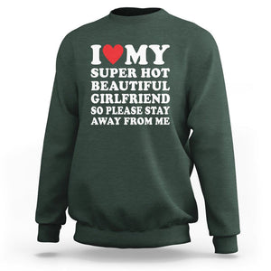 I Love My Super Hot Beautiful Girlfriend Sweatshirt So Please Stay Away From Me Funny Boyfriend TS02 Dark Forest Green Print Your Wear