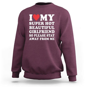 I Love My Super Hot Beautiful Girlfriend Sweatshirt So Please Stay Away From Me Funny Boyfriend TS02 Maroon Print Your Wear