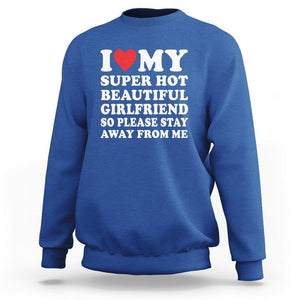 I Love My Super Hot Beautiful Girlfriend Sweatshirt So Please Stay Away From Me Funny Boyfriend TS02 Royal Blue Print Your Wear