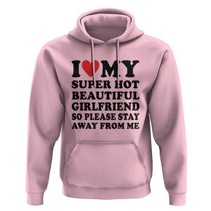 I Love My Super Hot Beautiful Girlfriend Hoodie So Please Stay Away From Me Funny Boyfriend TS02 Light Pink Print Your Wear