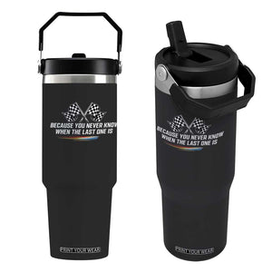 Because You Never Know When The Last One Is Flip Straw Tumbler Racing Fans Memorial Tribute TS02 One Size: 30 oz Black Print Your Wear