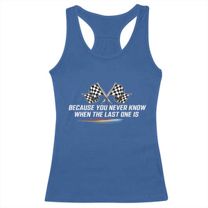 Because You Never Know When The Last One Is Racerback Tank Top Racing Fans Memorial Tribute TS02 Royal Blue Print Your Wear