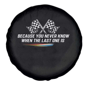 Because You Never Know When The Last One Is Spare Tire Cover Racing Fans Memorial Tribute TS02 Print Your Wear